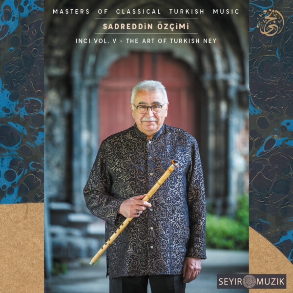 SADREDDIN ÖZCIMI - MASTERS OF CLASSICAL TURKISH MUSIC | INCI VOL. V - THE ART OF TURKISH NEY