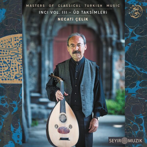 NECATI ÇELIK - MASTERS OF CLASSICAL TURKISH MUSIC | INCI Vol III - 'ÛD  TAKSIMLERI